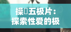 操屄五极片：探索性爱的极限