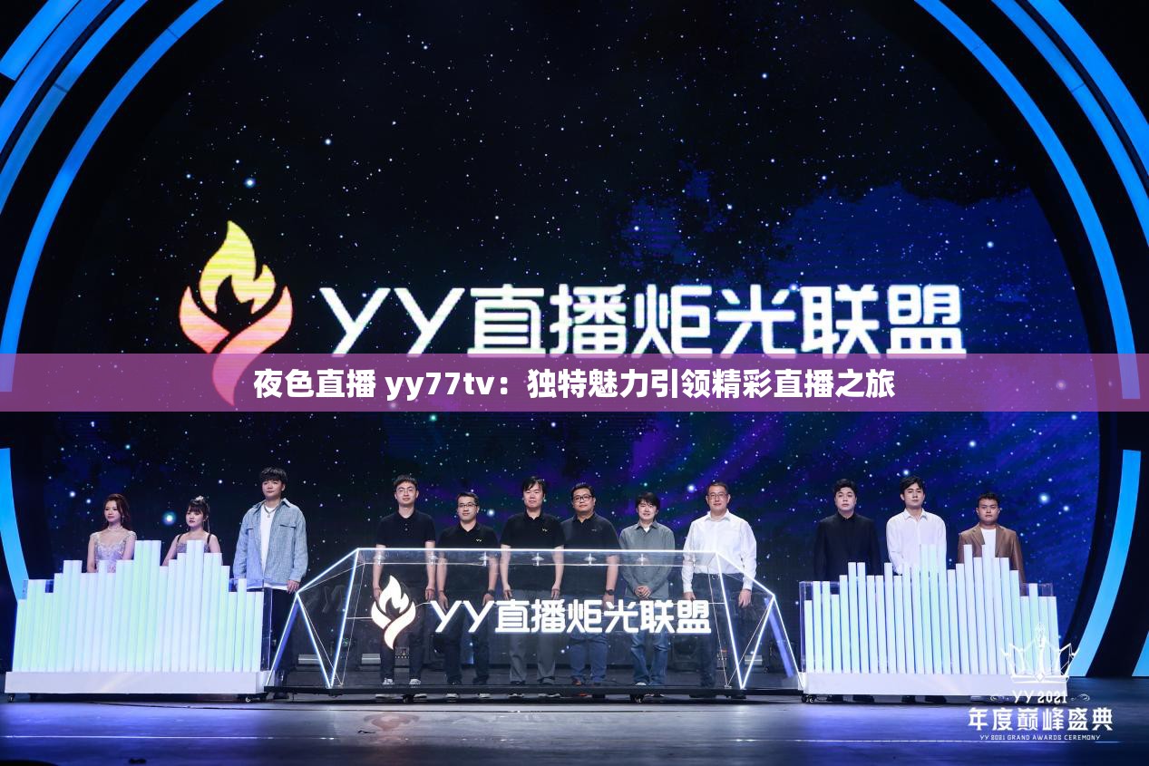 夜色直播 yy77tv：独特魅力引领精彩直播之旅