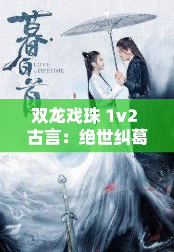 双龙戏珠 1v2 古言：绝世纠葛情事风云起