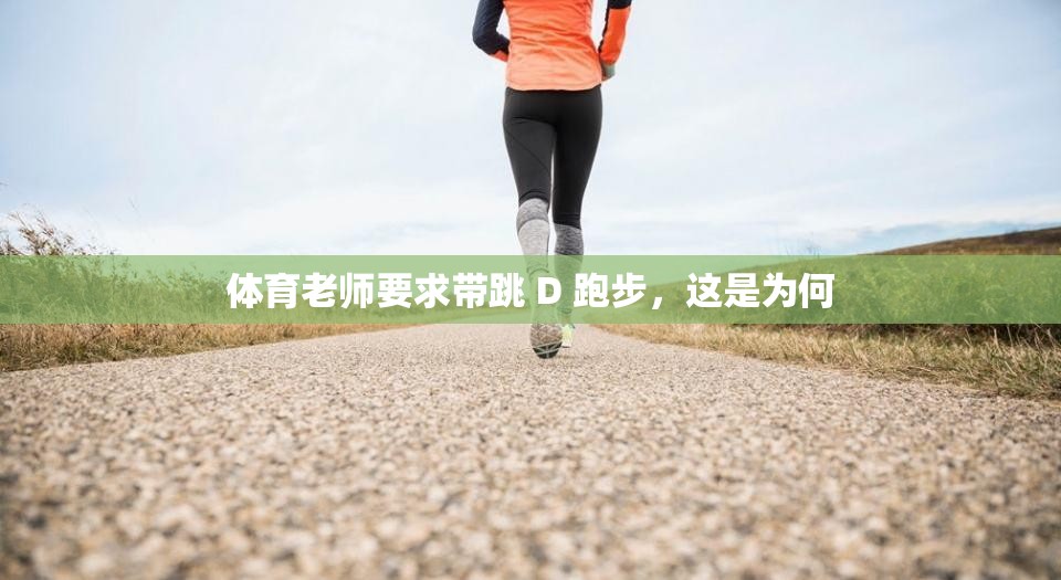 体育老师要求带跳 D 跑步，这是为何
