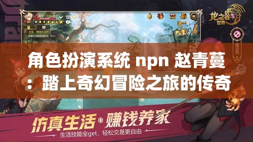 角色扮演系统 npn 赵青蔓：踏上奇幻冒险之旅的传奇征程