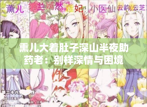 熏儿大着肚子深山半夜助药老：别样深情与困境