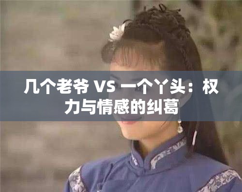 几个老爷 VS 一个丫头：权力与情感的纠葛