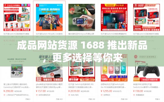 成品网站货源 1688 推出新品，更多选择等你来