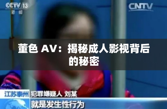 董色 AV：揭秘成人影视背后的秘密