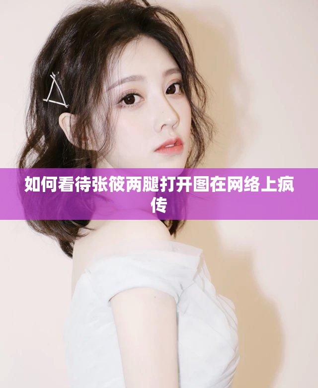 如何看待张筱两腿打开图在网络上疯传