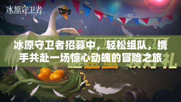 冰原守卫者招募中，轻松组队，携手共赴一场惊心动魄的冒险之旅