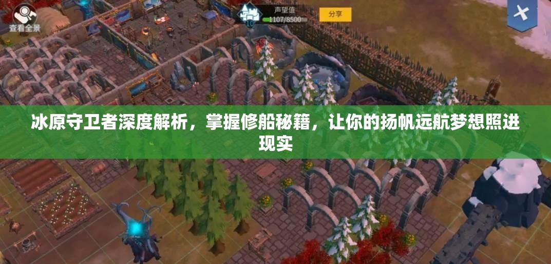 冰原守卫者深度解析，掌握修船秘籍，让你的扬帆远航梦想照进现实