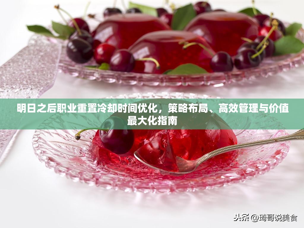 明日之后职业重置冷却时间优化，策略布局、高效管理与价值最大化指南