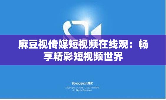 麻豆视传媒短视频在线观：畅享精彩短视频世界