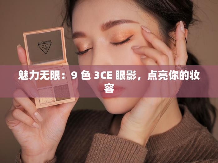 魅力无限：9 色 3CE 眼影，点亮你的妆容
