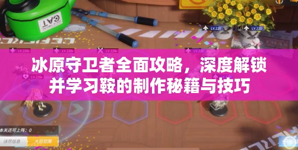 冰原守卫者全面攻略，深度解锁并学习鞍的制作秘籍与技巧