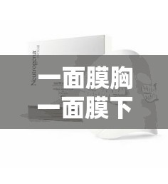 一面膜胸一面膜下免费：开启肌肤全新呵护之旅