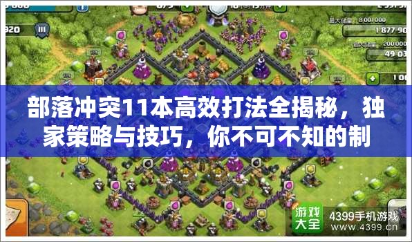 部落冲突11本高效打法全揭秘，独家策略与技巧，你不可不知的制胜法宝
