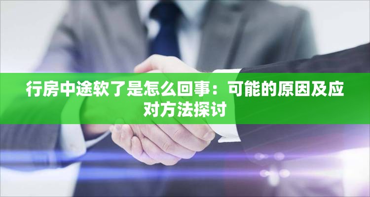 行房中途软了是怎么回事：可能的原因及应对方法探讨