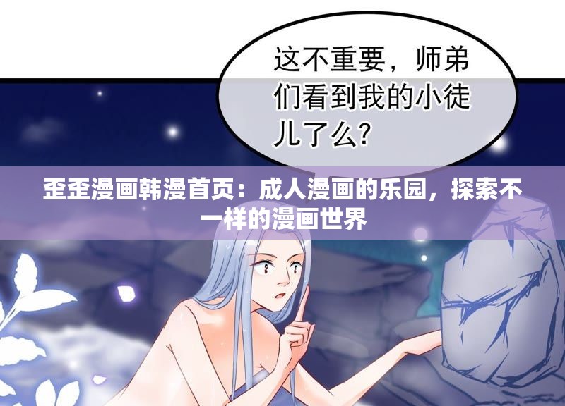 歪歪漫画韩漫首页：成人漫画的乐园，探索不一样的漫画世界