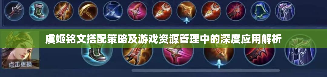 虞姬铭文搭配策略及游戏资源管理中的深度应用解析