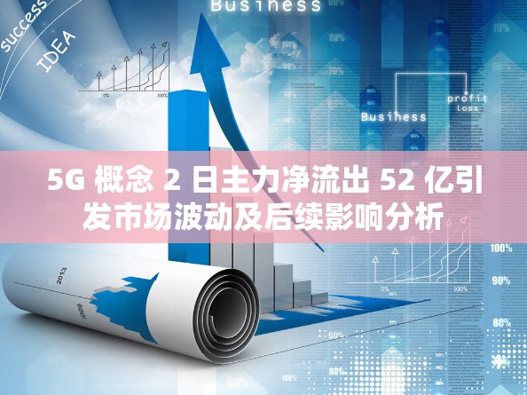 5G 概念 2 日主力净流出 52 亿引发市场波动及后续影响分析