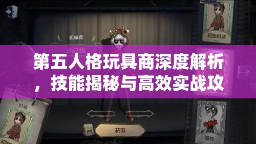 第五人格玩具商深度解析，技能揭秘与高效实战攻略指南