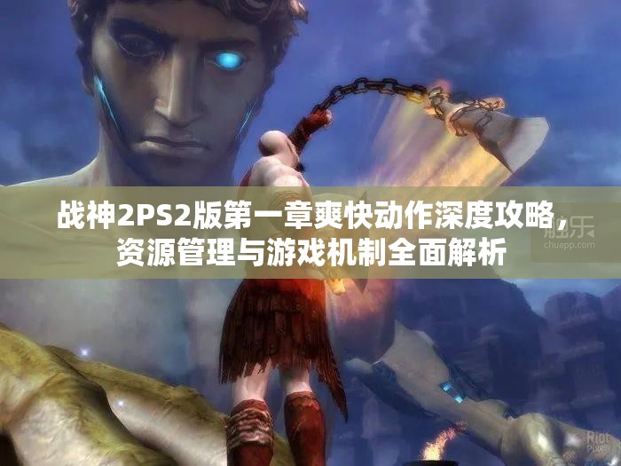 战神2PS2版第一章爽快动作深度攻略，资源管理与游戏机制全面解析