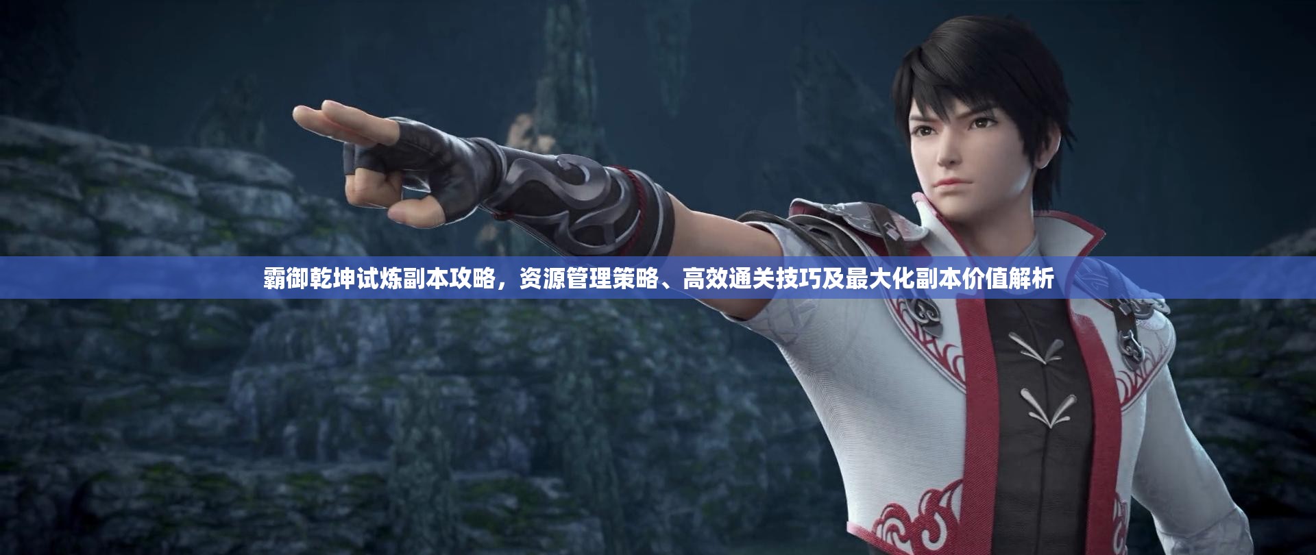 霸御乾坤试炼副本攻略，资源管理策略、高效通关技巧及最大化副本价值解析
