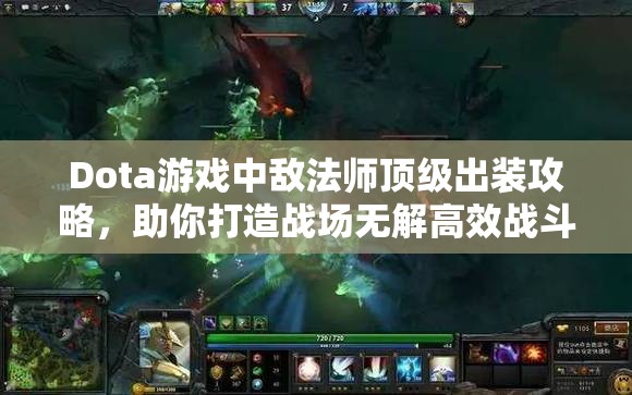 Dota游戏中敌法师顶级出装攻略，助你打造战场无解高效战斗机器