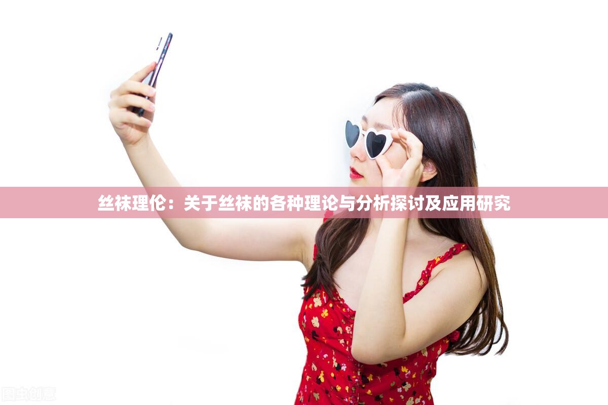 丝袜理伦：关于丝袜的各种理论与分析探讨及应用研究