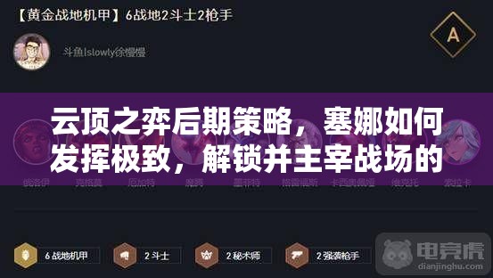 云顶之弈后期策略，塞娜如何发挥极致，解锁并主宰战场的全面秘籍