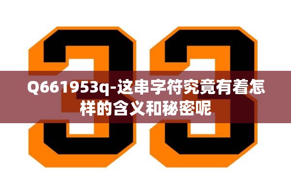 Q661953q-这串字符究竟有着怎样的含义和秘密呢