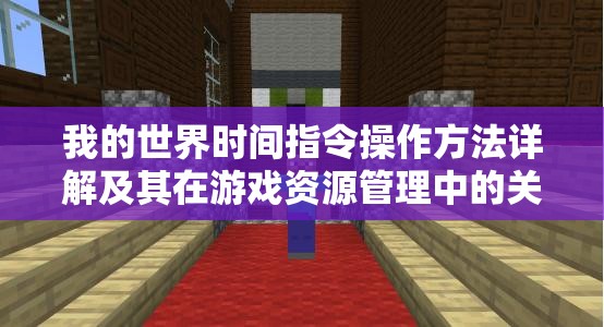 我的世界时间指令操作方法详解及其在游戏资源管理中的关键性应用