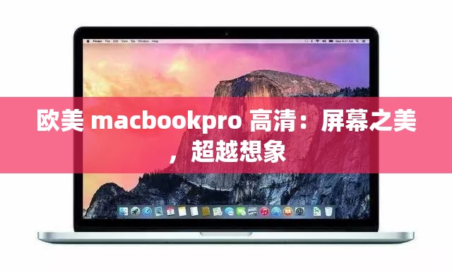 欧美 macbookpro 高清：屏幕之美，超越想象
