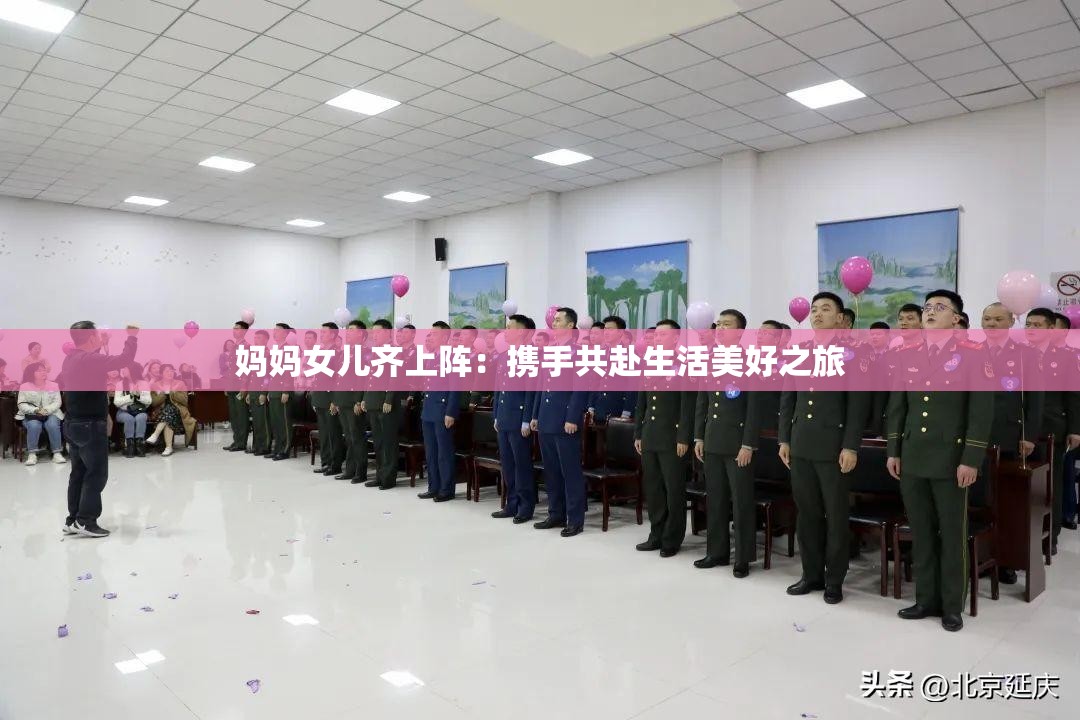 妈妈女儿齐上阵：携手共赴生活美好之旅
