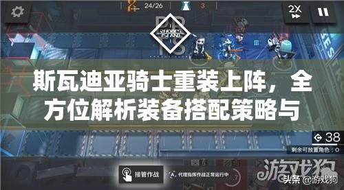 斯瓦迪亚骑士重装上阵，全方位解析装备搭配策略与技巧