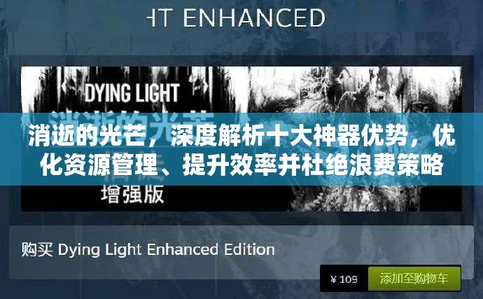 消逝的光芒，深度解析十大神器优势，优化资源管理、提升效率并杜绝浪费策略