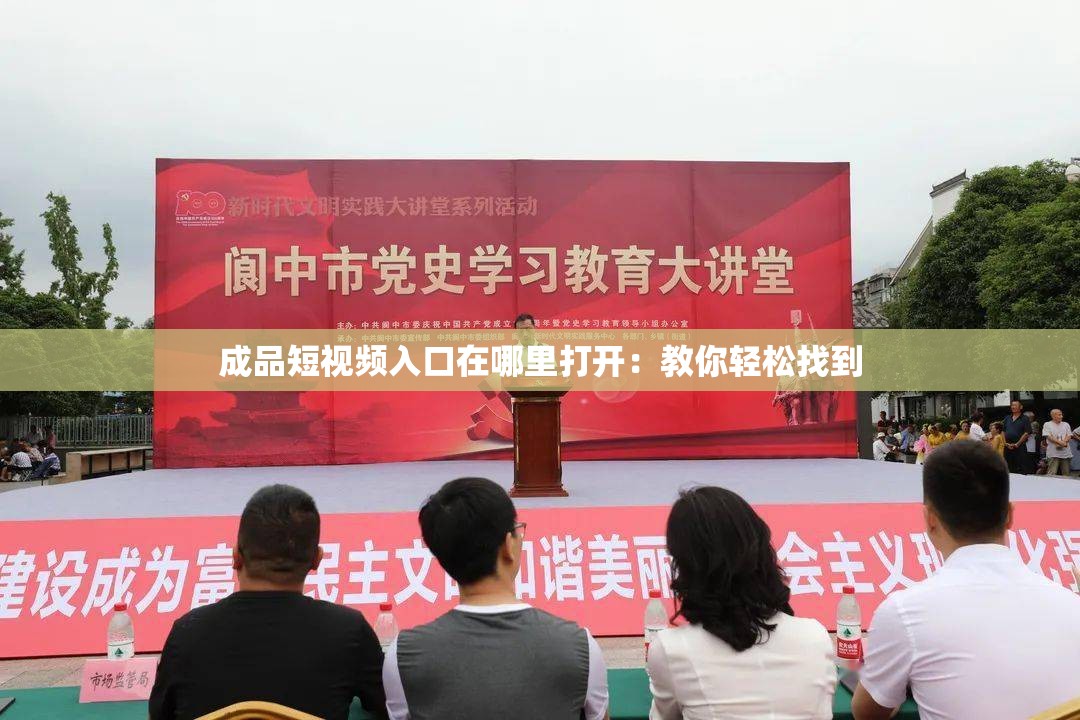 成品短视频入口在哪里打开：教你轻松找到