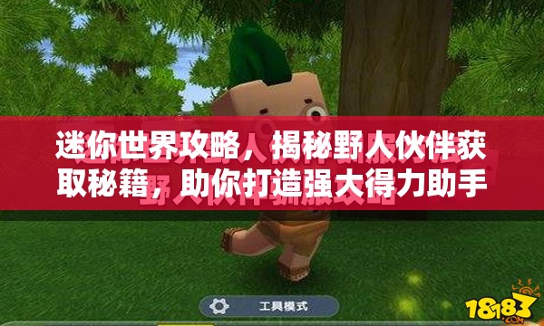 迷你世界攻略，揭秘野人伙伴获取秘籍，助你打造强大得力助手