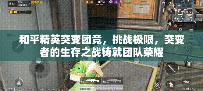 和平精英突变团竞，挑战极限，突变者的生存之战铸就团队荣耀