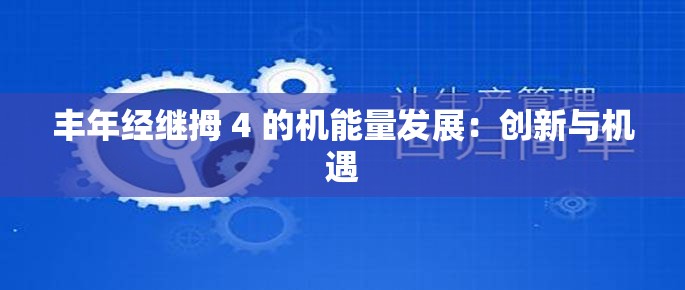 丰年经继拇 4 的机能量发展：创新与机遇