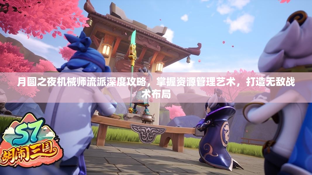 月圆之夜机械师流派深度攻略，掌握资源管理艺术，打造无敌战术布局