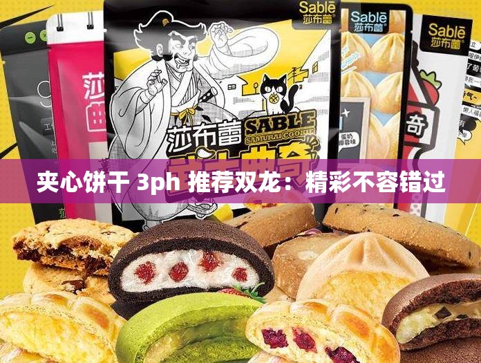 夹心饼干 3ph 推荐双龙：精彩不容错过