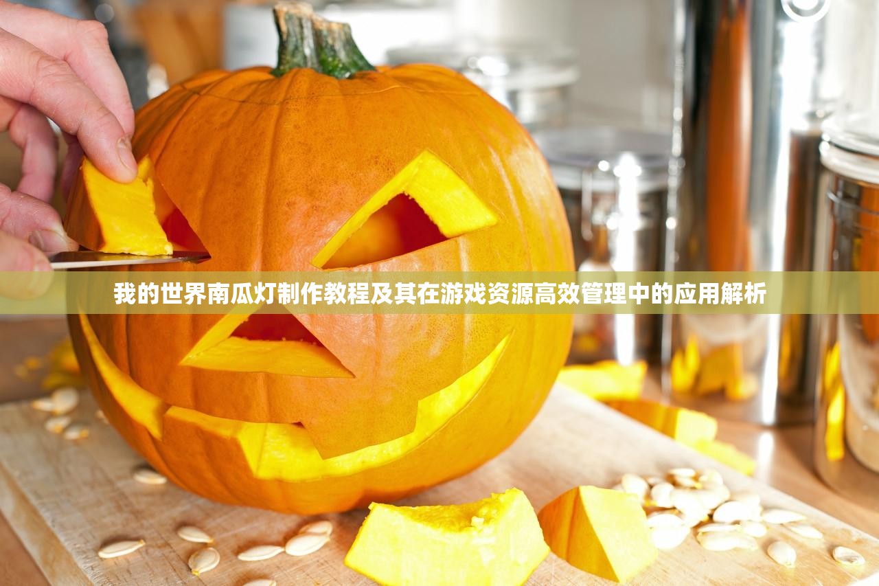 我的世界南瓜灯制作教程及其在游戏资源高效管理中的应用解析