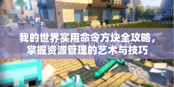 我的世界实用命令方块全攻略，掌握资源管理的艺术与技巧