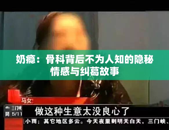 奶瘾：骨科背后不为人知的隐秘情感与纠葛故事