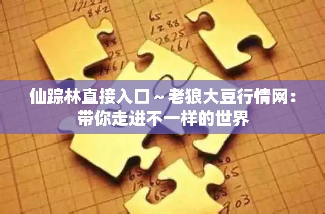 仙踪林直接入口～老狼大豆行情网：带你走进不一样的世界