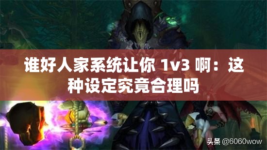 谁好人家系统让你 1v3 啊：这种设定究竟合理吗