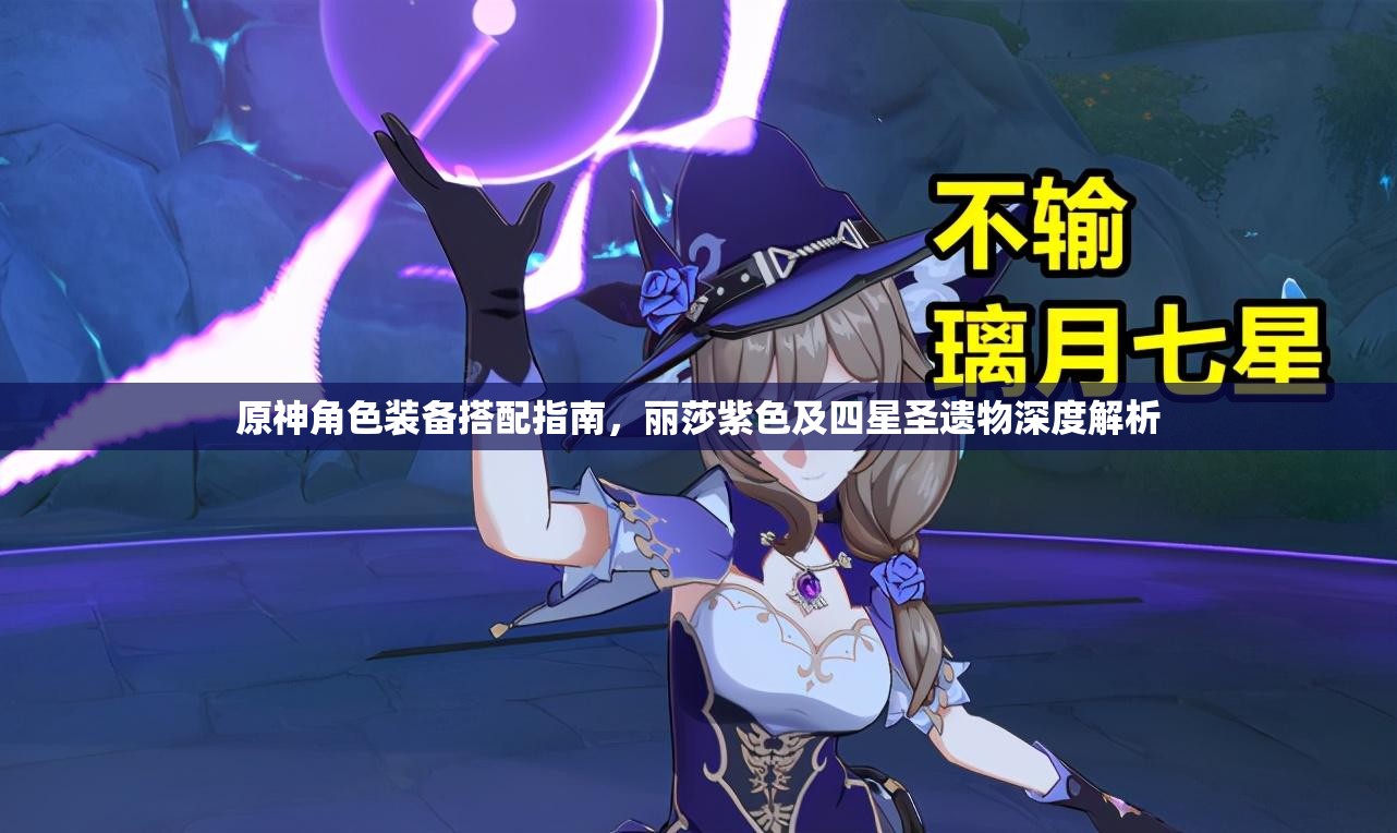 原神角色装备搭配指南，丽莎紫色及四星圣遗物深度解析