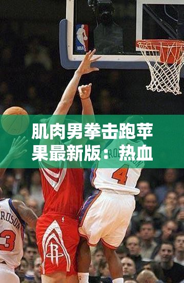 肌肉男拳击跑苹果最新版：热血激战与极限挑战之旅