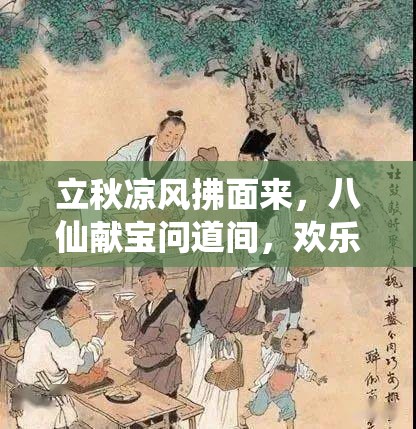 立秋凉风拂面来，八仙献宝问道间，欢乐无边乐逍遥