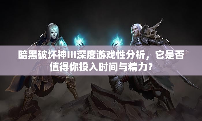 暗黑破坏神III深度游戏性分析，它是否值得你投入时间与精力？