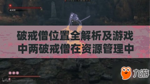 破戒僧位置全解析及游戏中两破戒僧在资源管理中的重要性与优化策略